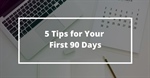 5 Tips for Your First 90 Days on the Job